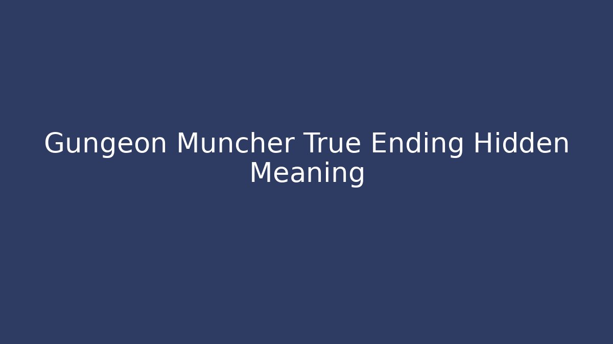 Gungeon Muncher True Ending Hidden Meaning