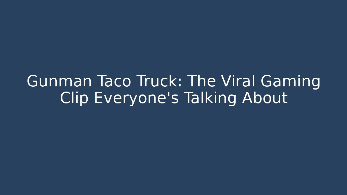 Gunman Taco Truck: The Viral Gaming Clip Everyone’s Talking About