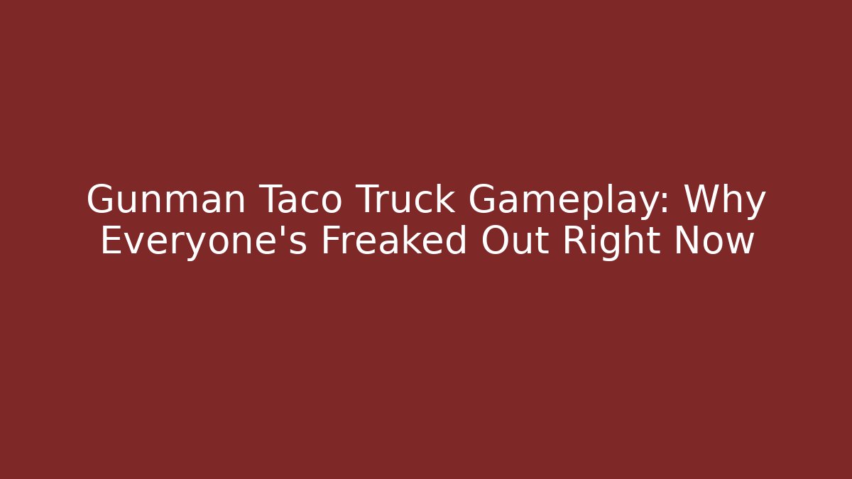 Gunman Taco Truck Gameplay: Why Everyone’s Freaked Out Right Now