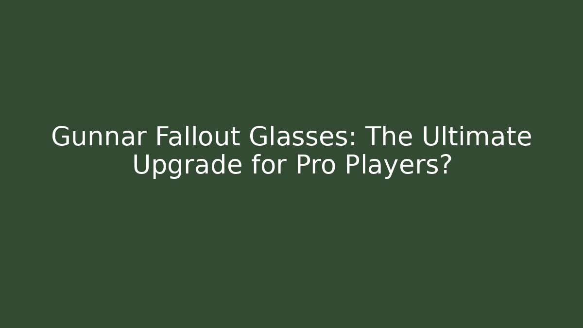 Gunnar Fallout Glasses: The Ultimate Upgrade for Pro Players?