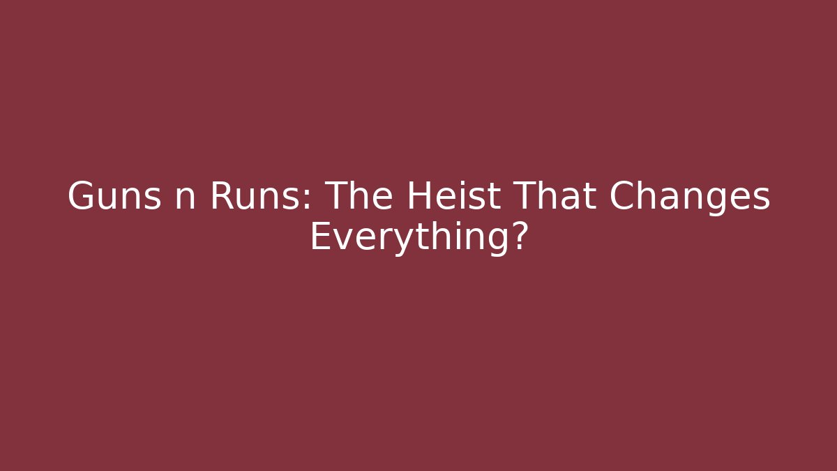 Guns n Runs: The Heist That Changes Everything?