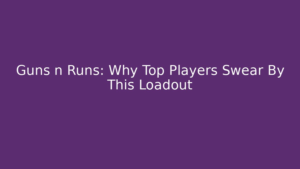 Guns n Runs: Why Top Players Swear By This Loadout