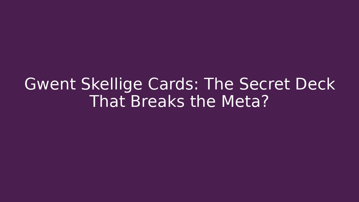 Gwent Skellige Cards: The Secret Deck That Breaks the Meta?