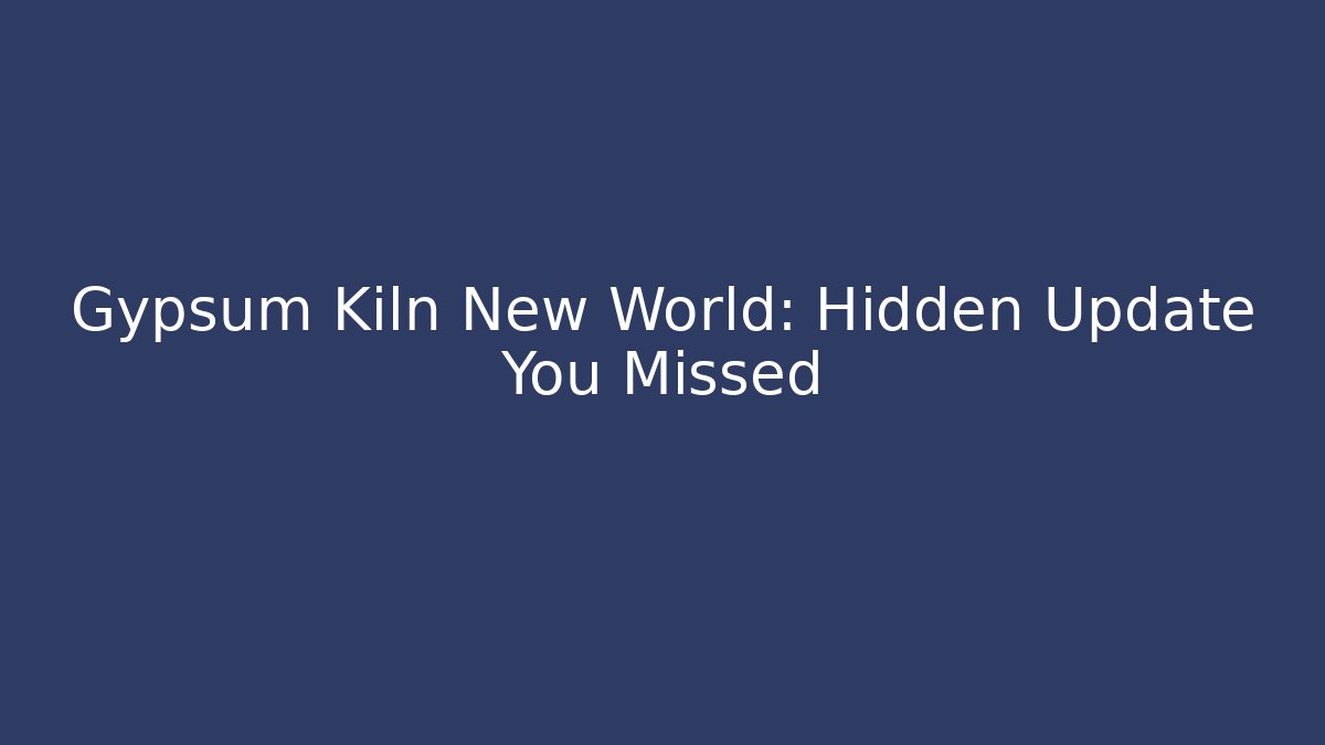 Gypsum Kiln New World: Hidden Update You Missed