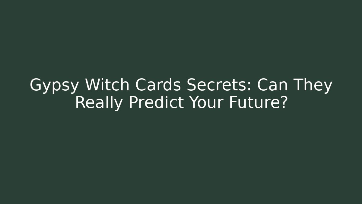 Gypsy Witch Cards Secrets: Can They Really Predict Your Future?
