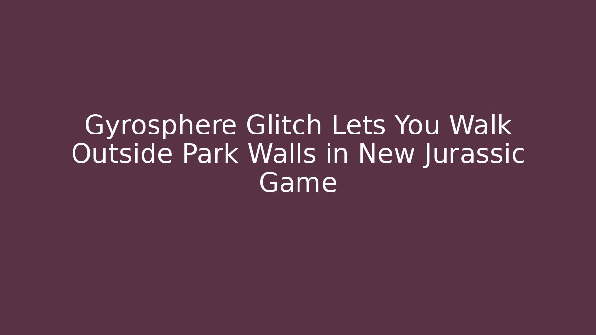 Gyrosphere Glitch Lets You Walk Outside Park Walls in New Jurassic Game