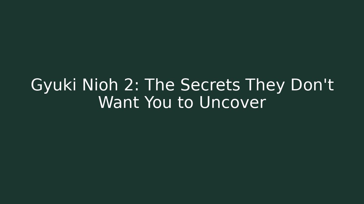 Gyuki Nioh 2: The Secrets They Don't Want You to Uncover