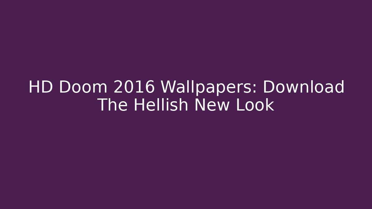 HD Doom 2016 Wallpapers: Download The Hellish New Look