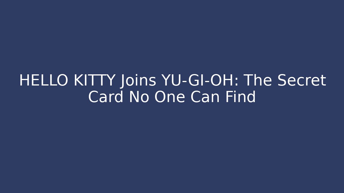 HELLO KITTY Joins YU-GI-OH: The Secret Card No One Can Find