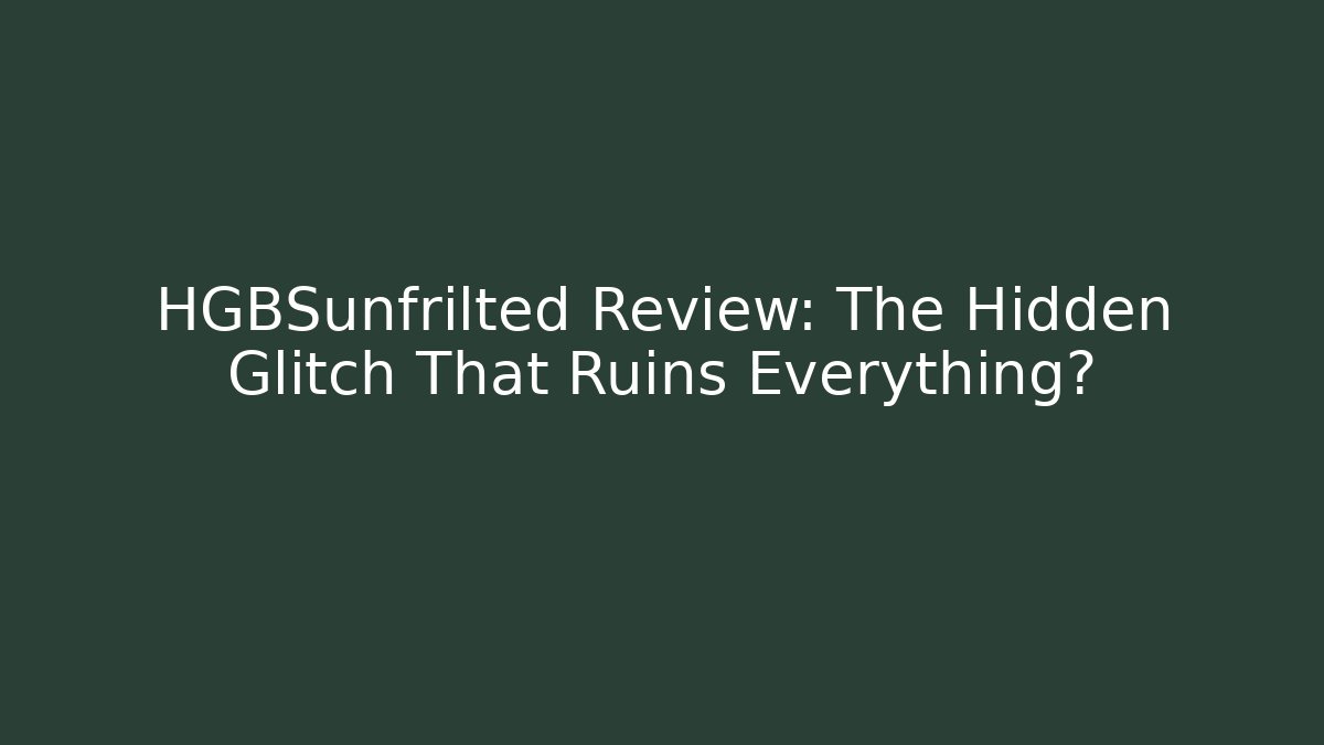 HGBSunfrilted Review: The Hidden Glitch That Ruins Everything? - Felix Cat Insurance