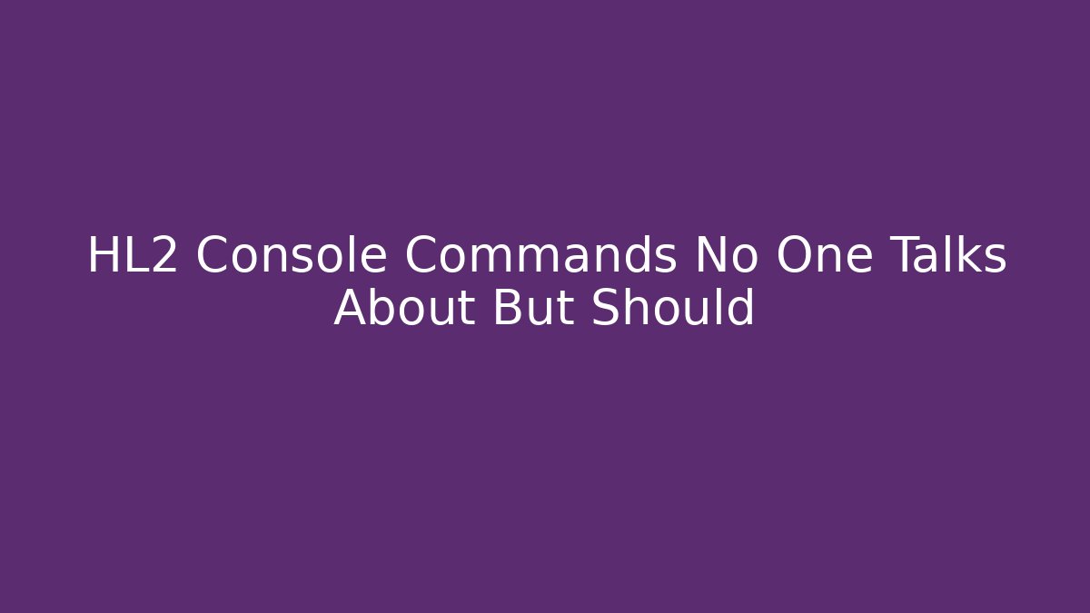 HL2 Console Commands No One Talks About But Should