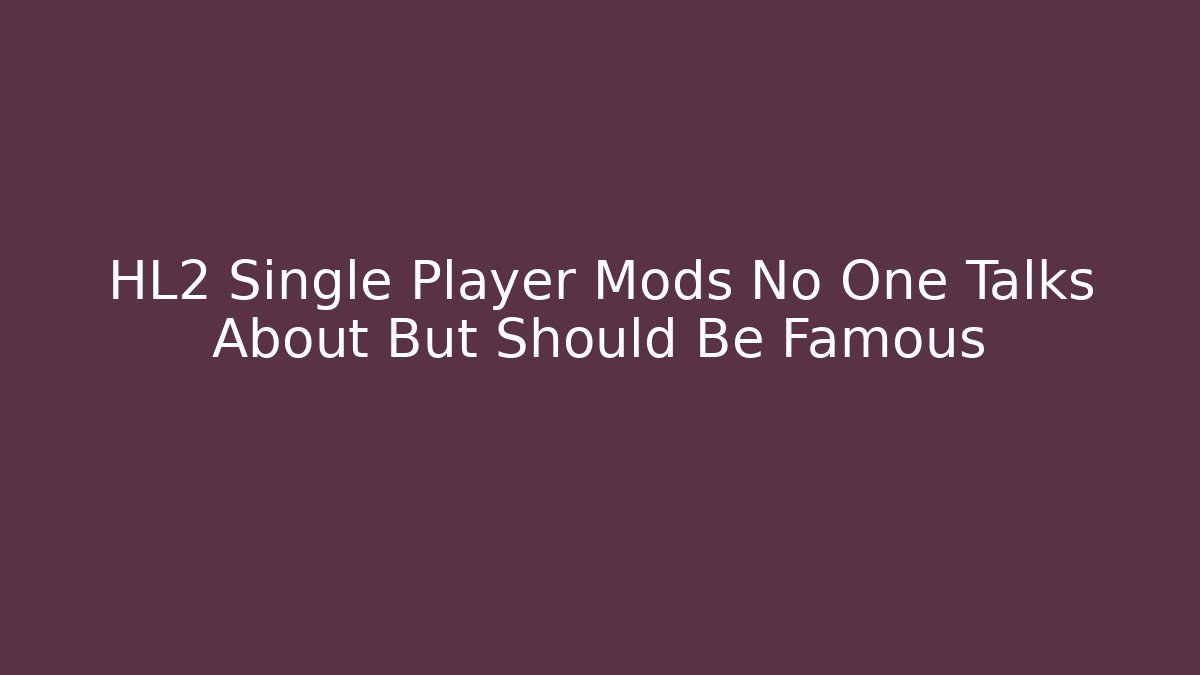 HL2 Single Player Mods No One Talks About But Should Be Famous