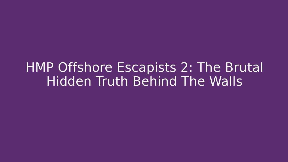 HMP Offshore Escapists 2: The Brutal Hidden Truth Behind The Walls
