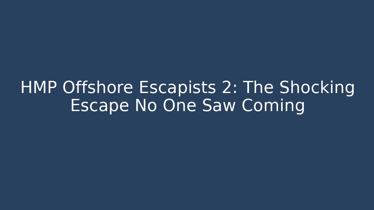 HMP Offshore Escapists 2: The Shocking Escape No One Saw Coming - Felix Cat Insurance