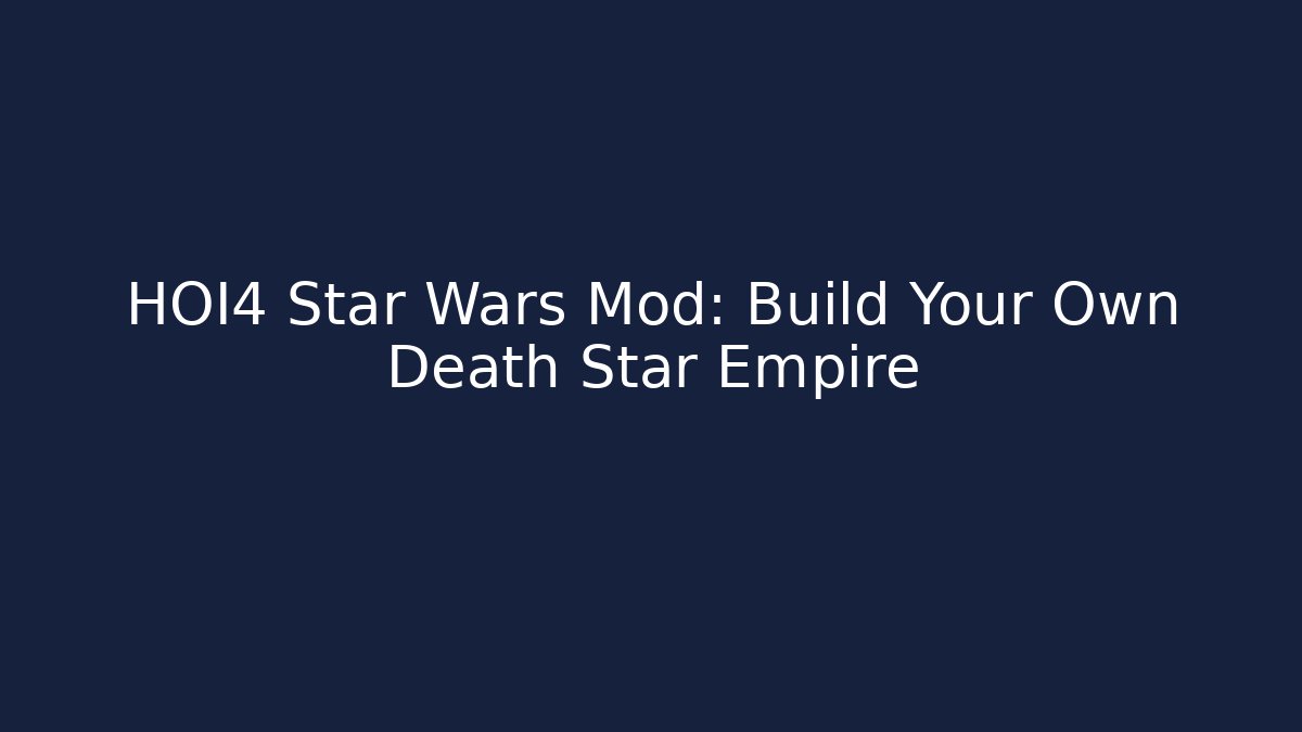 HOI4 Star Wars Mod: Build Your Own Death Star Empire