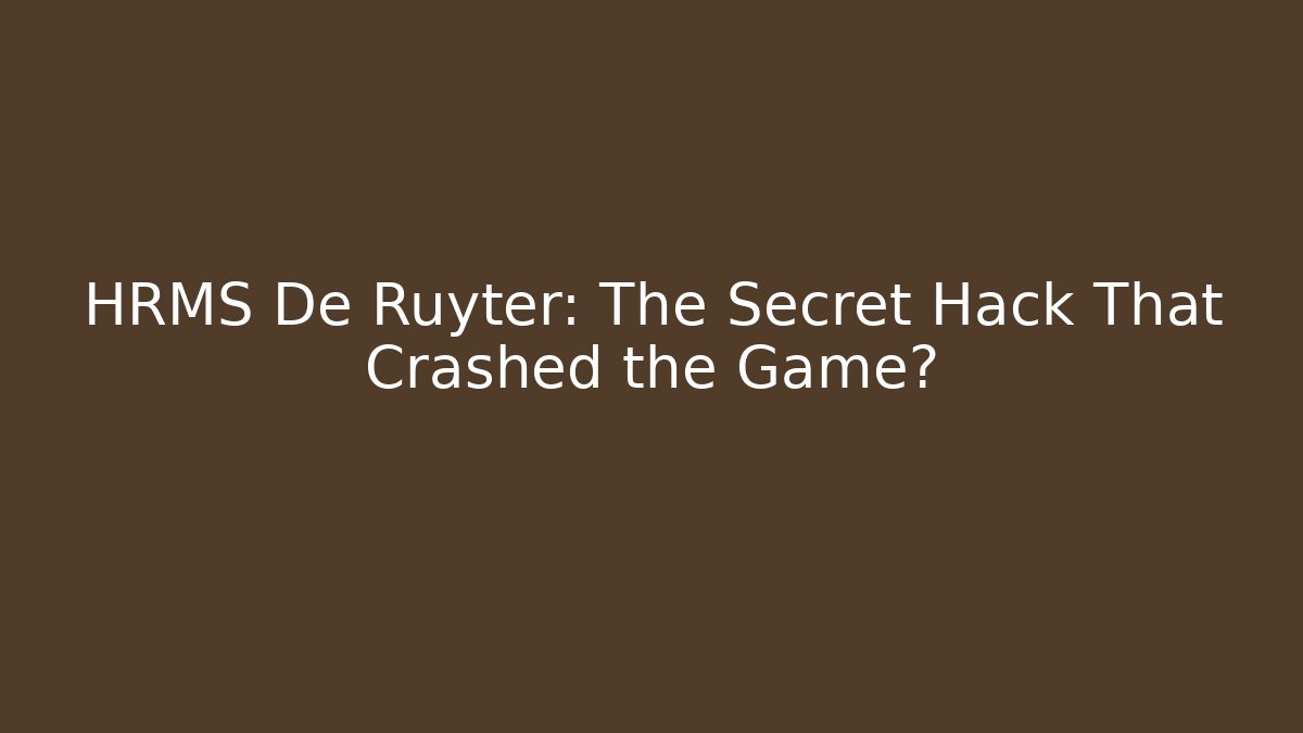 HRMS De Ruyter: The Secret Hack That Crashed the Game?