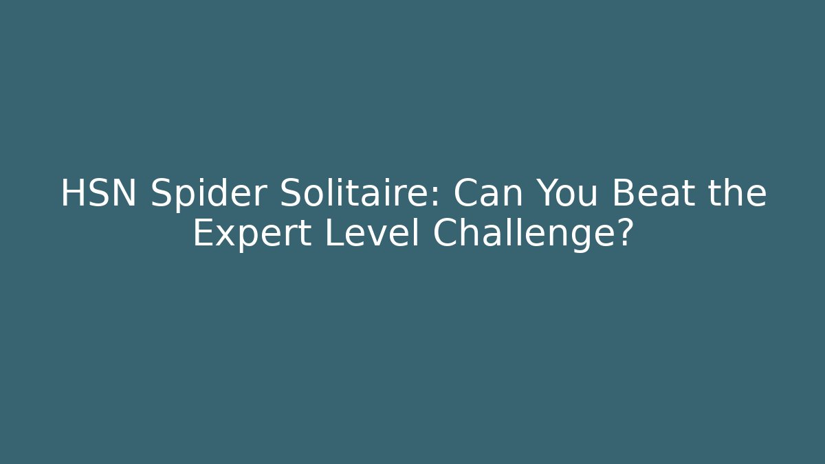 HSN Spider Solitaire: Can You Beat the Expert Level Challenge? - Felix Cat Insurance