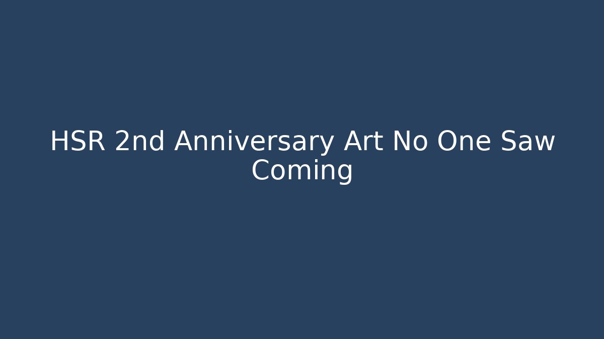 HSR 2nd Anniversary Art No One Saw Coming