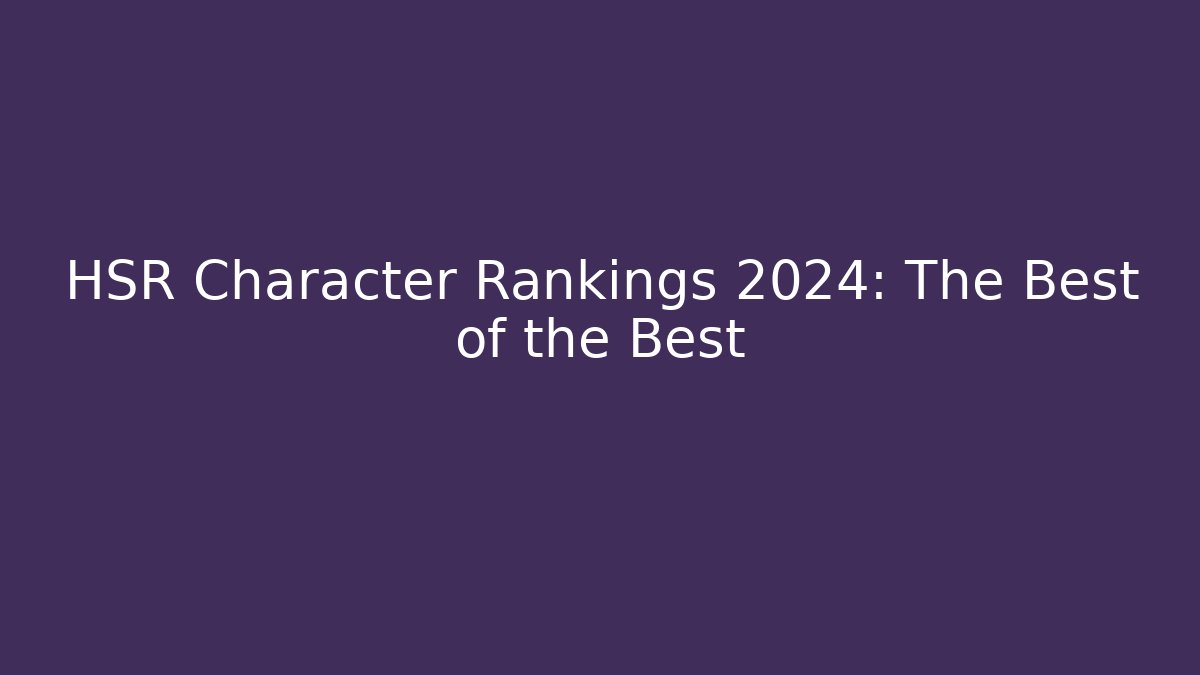 HSR Character Rankings 2024: The Best of the Best
