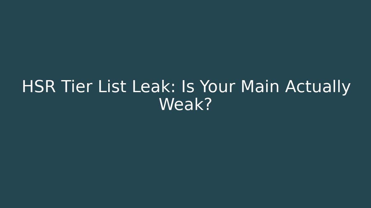 HSR Tier List Leak: Is Your Main Actually Weak?