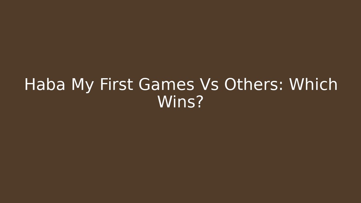 Haba My First Games Vs Others: Which Wins?