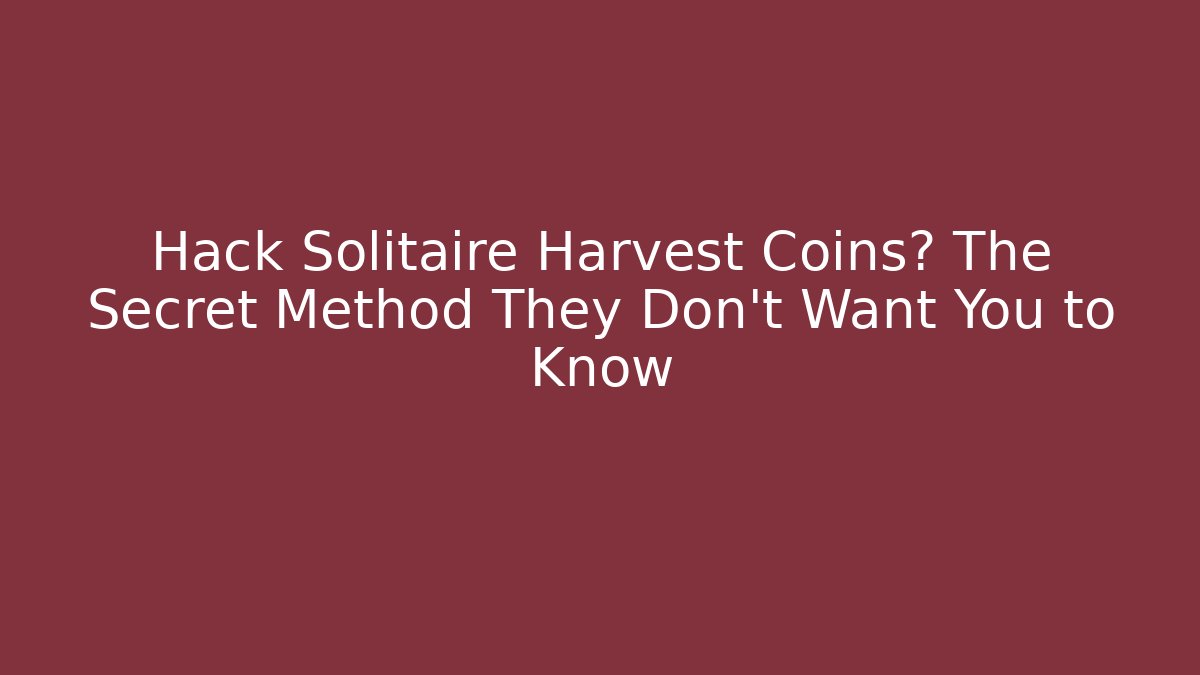 Hack Solitaire Harvest Coins? The Secret Method They Don't Want You to Know