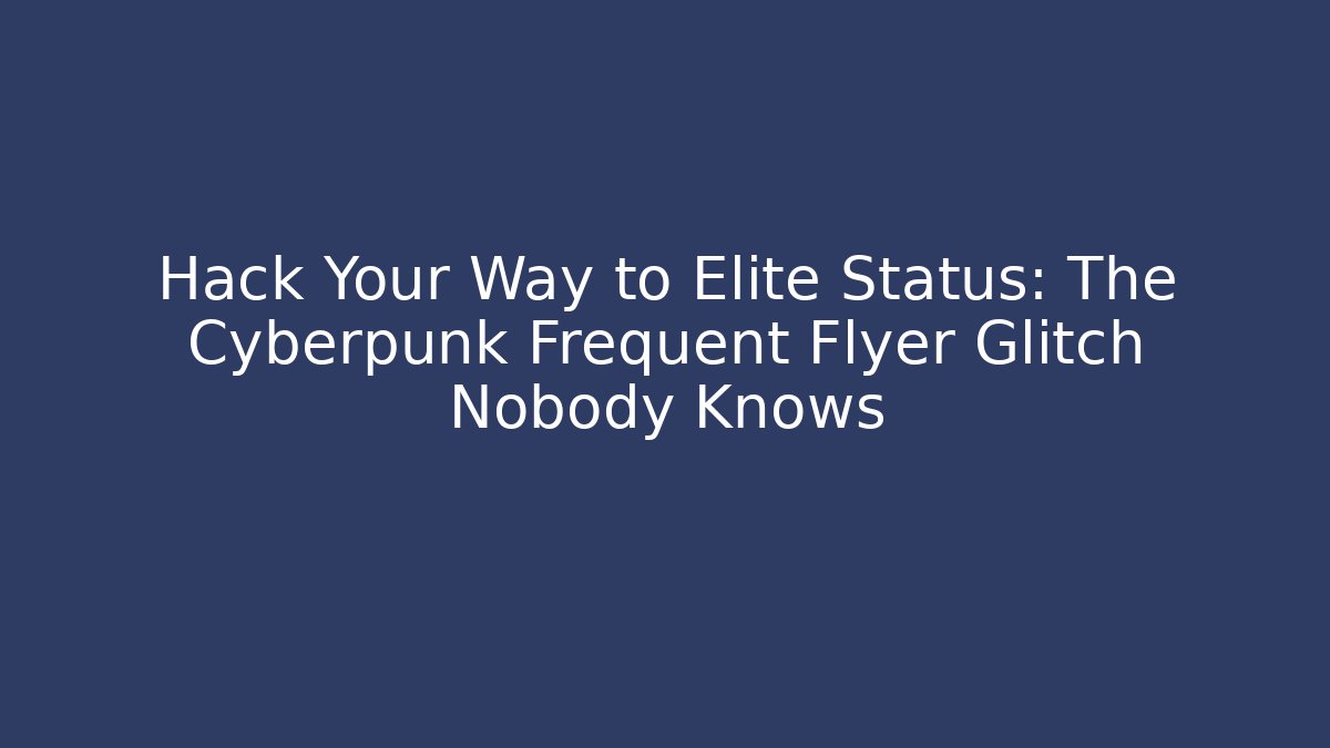 Hack Your Way to Elite Status: The Cyberpunk Frequent Flyer Glitch Nobody Knows
