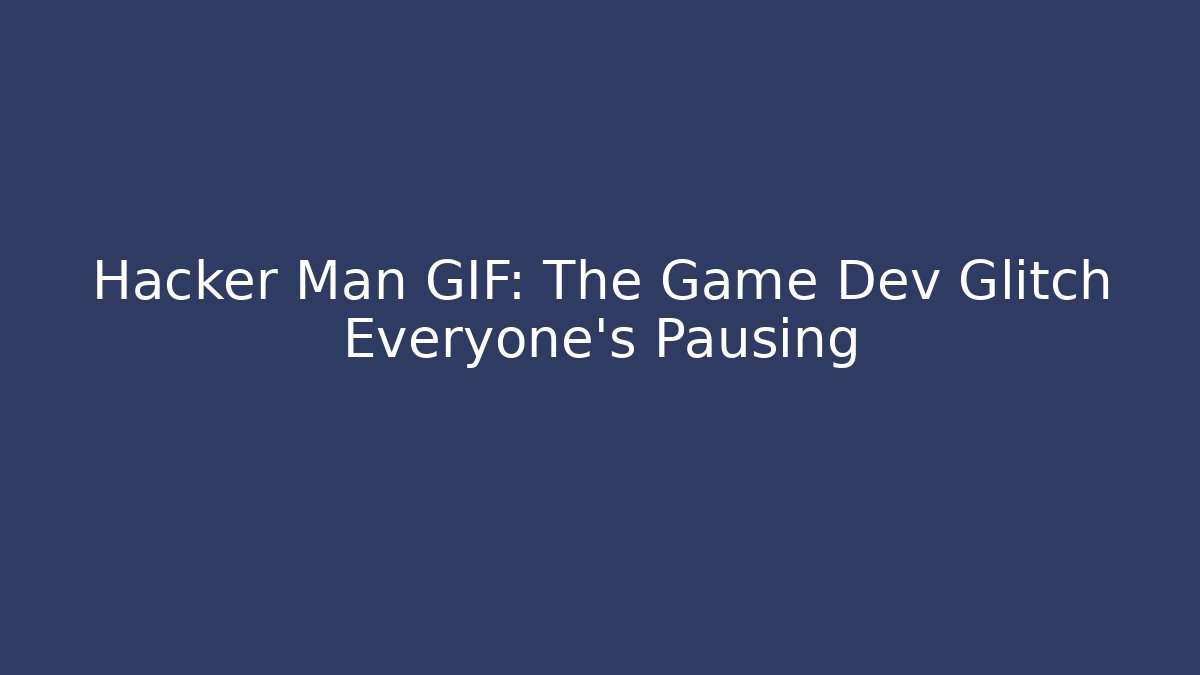 Hacker Man GIF: The Game Dev Glitch Everyone's Pausing