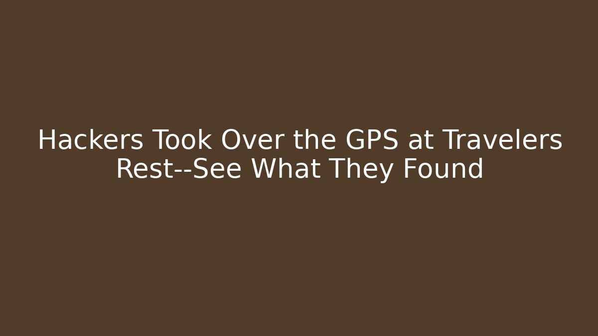 Hackers Took Over the GPS at Travelers Rest—See What They Found