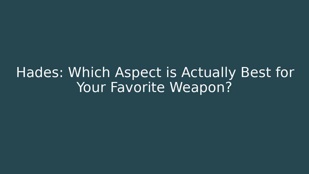 Hades: Which Aspect is Actually Best for Your Favorite Weapon?
