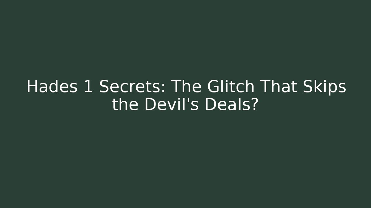 Hades 1 Secrets: The Glitch That Skips the Devil’s Deals?