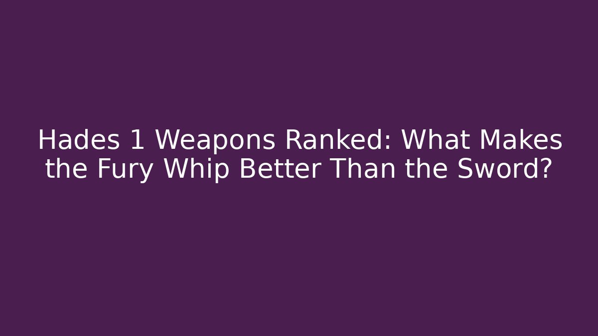 Hades 1 Weapons Ranked: What Makes the Fury Whip Better Than the Sword?