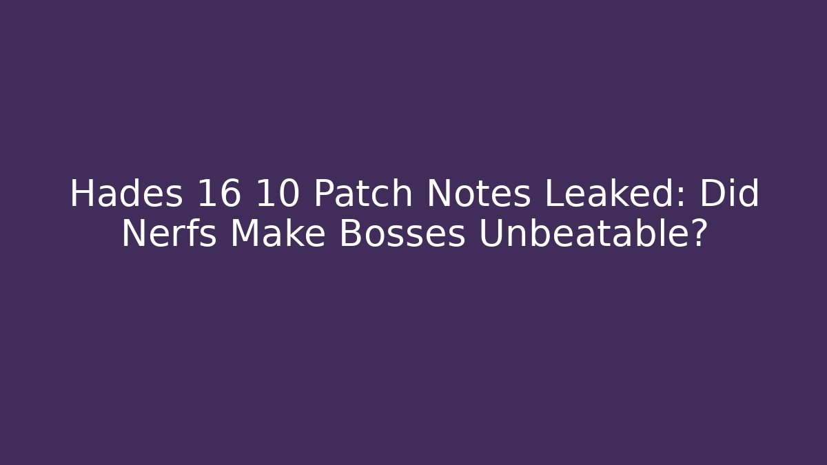 Hades 16 10 Patch Notes Leaked: Did Nerfs Make Bosses Unbeatable?
