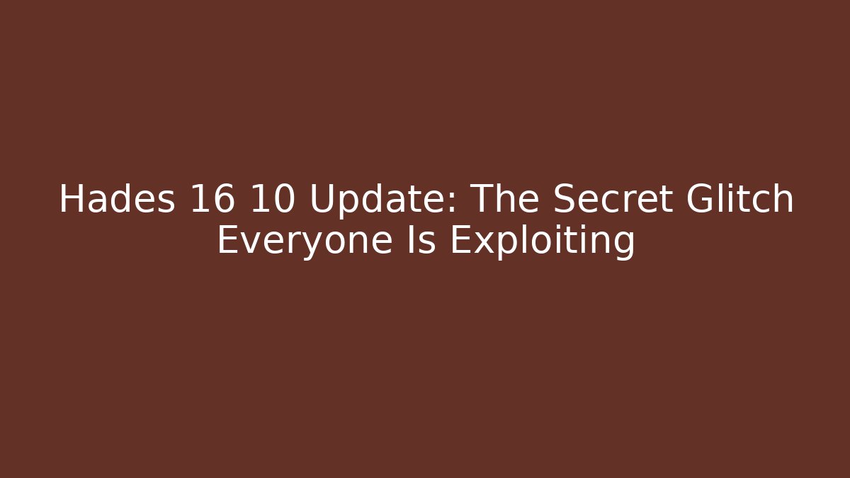 Hades 16 10 Update: The Secret Glitch Everyone Is Exploiting
