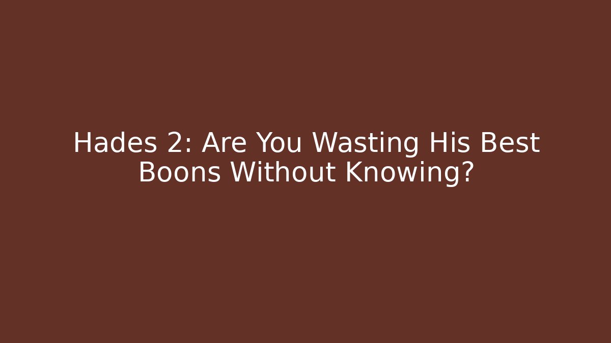 Hades 2: Are You Wasting His Best Boons Without Knowing?