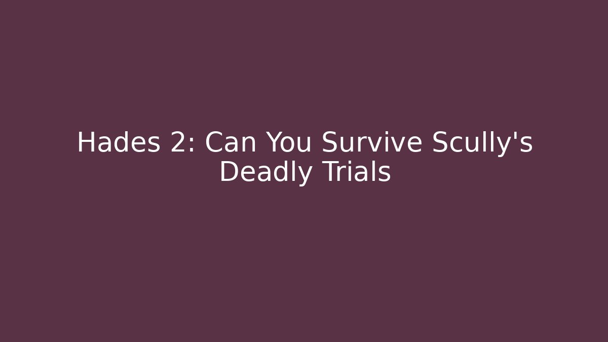 Hades 2: Can You Survive Scully's Deadly Trials