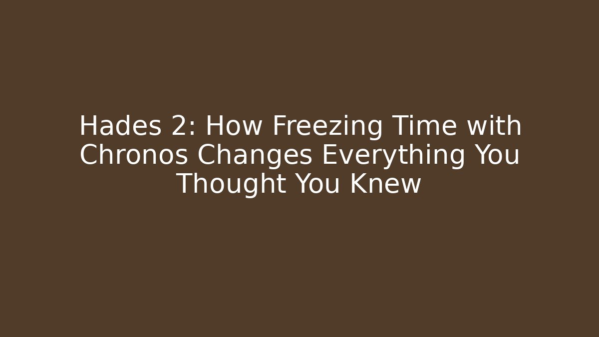 Hades 2: How Freezing Time with Chronos Changes Everything You Thought You Knew