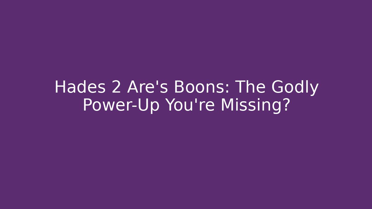 Hades 2 Are’s Boons: The Godly Power-Up You’re Missing?