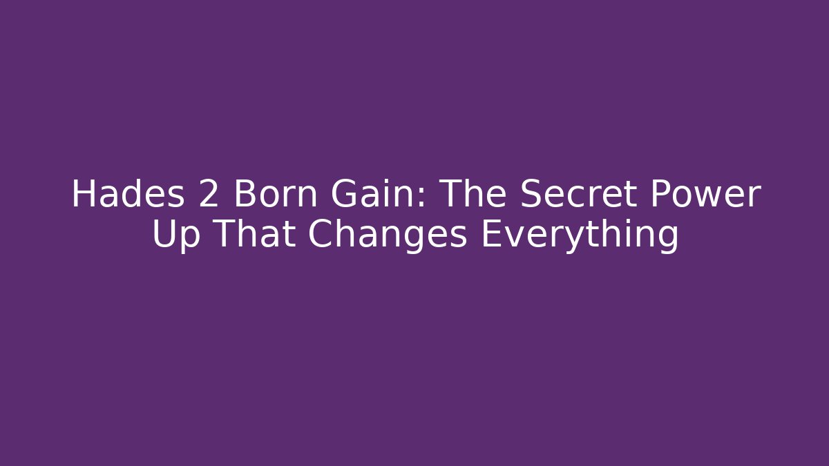 Hades 2 Born Gain: The Secret Power Up That Changes Everything