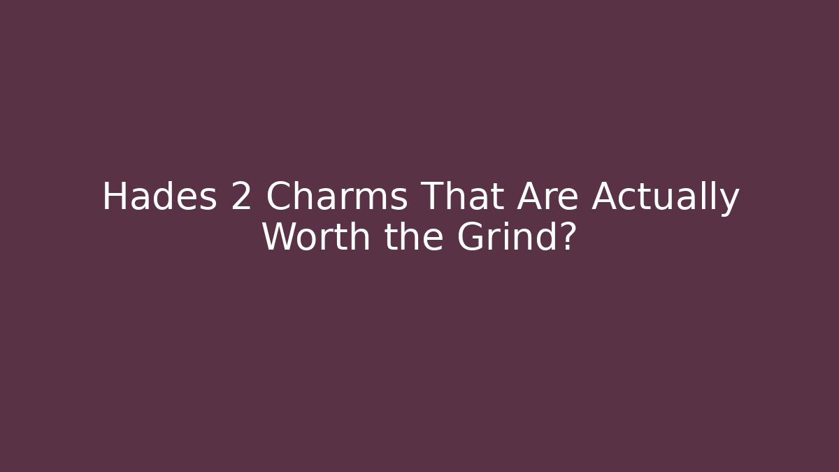 Hades 2 Charms That Are Actually Worth the Grind?
