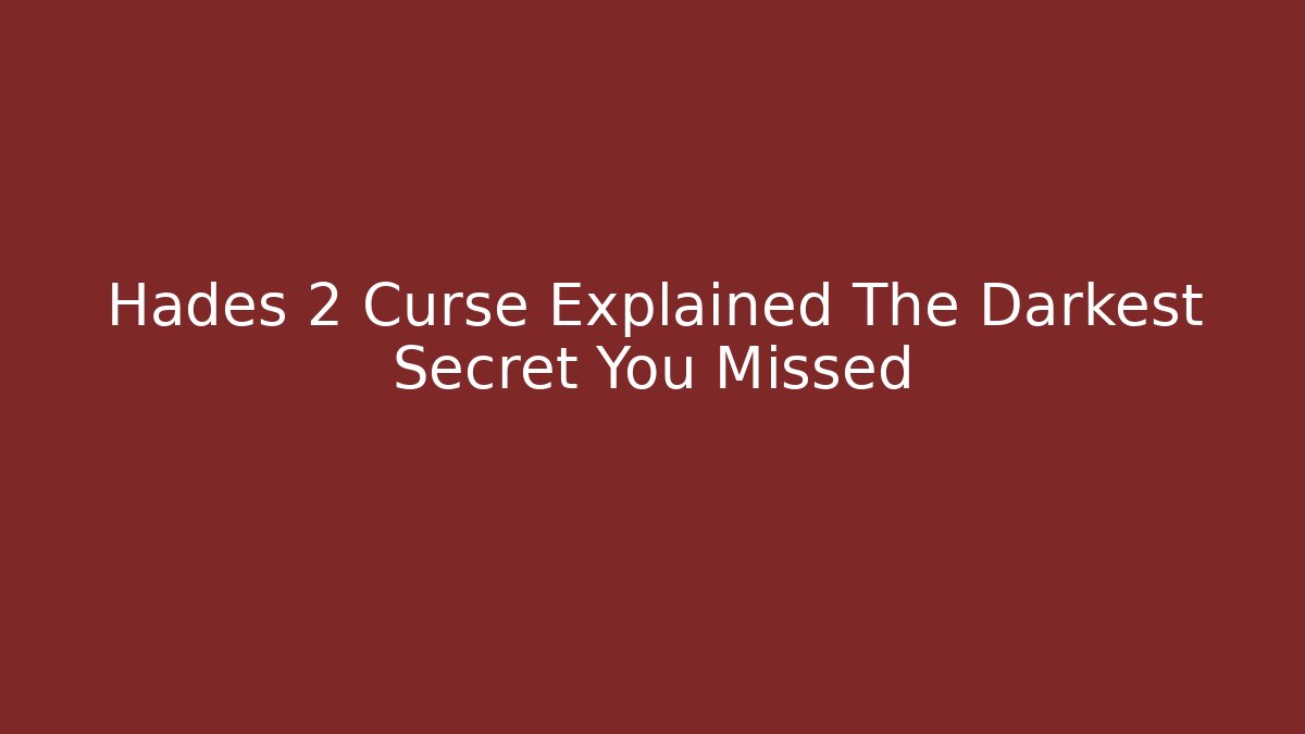 Hades 2 Curse Explained The Darkest Secret You Missed