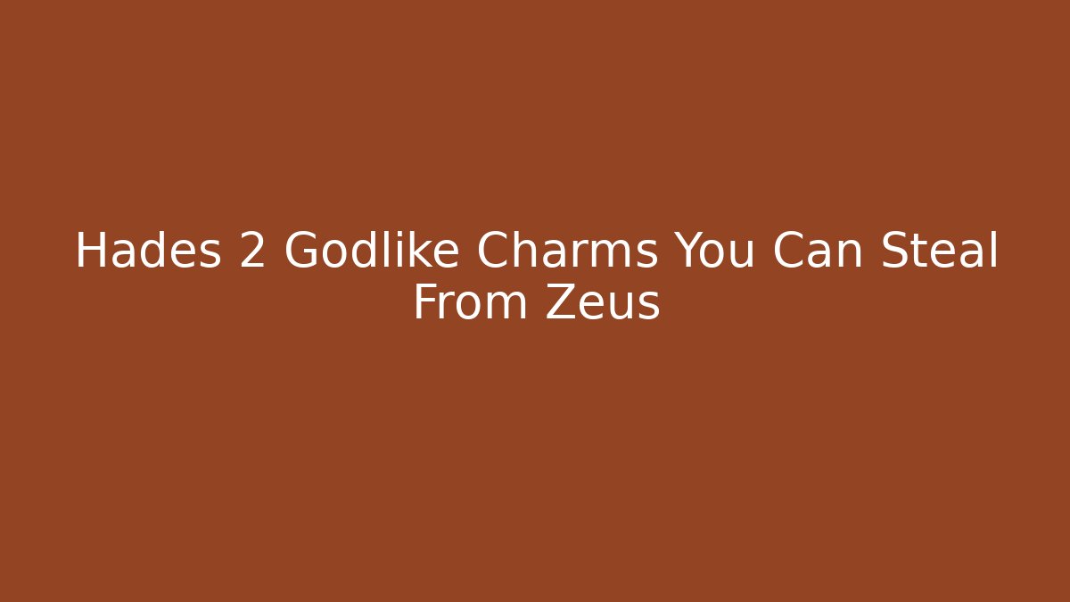 Hades 2 Godlike Charms You Can Steal From Zeus