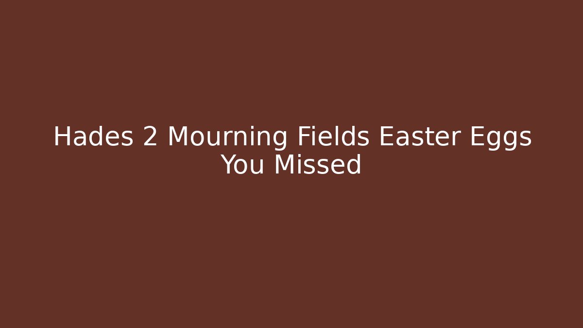 Hades 2 Mourning Fields Easter Eggs You Missed