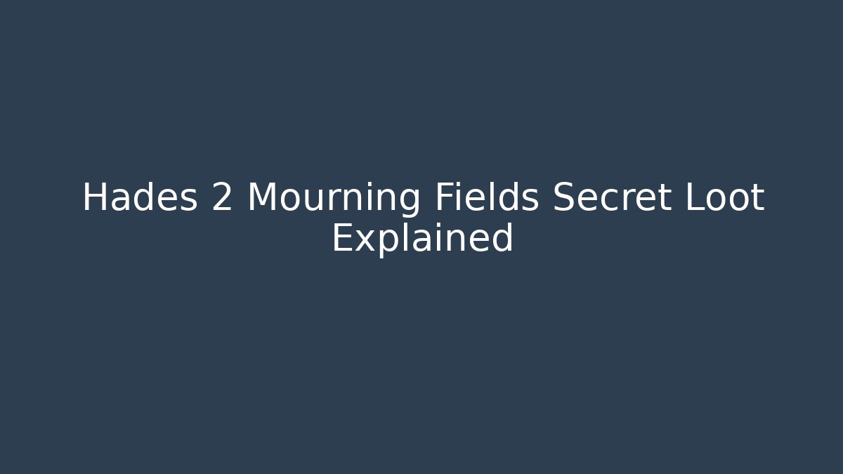 Hades 2 Mourning Fields Secret Loot Explained