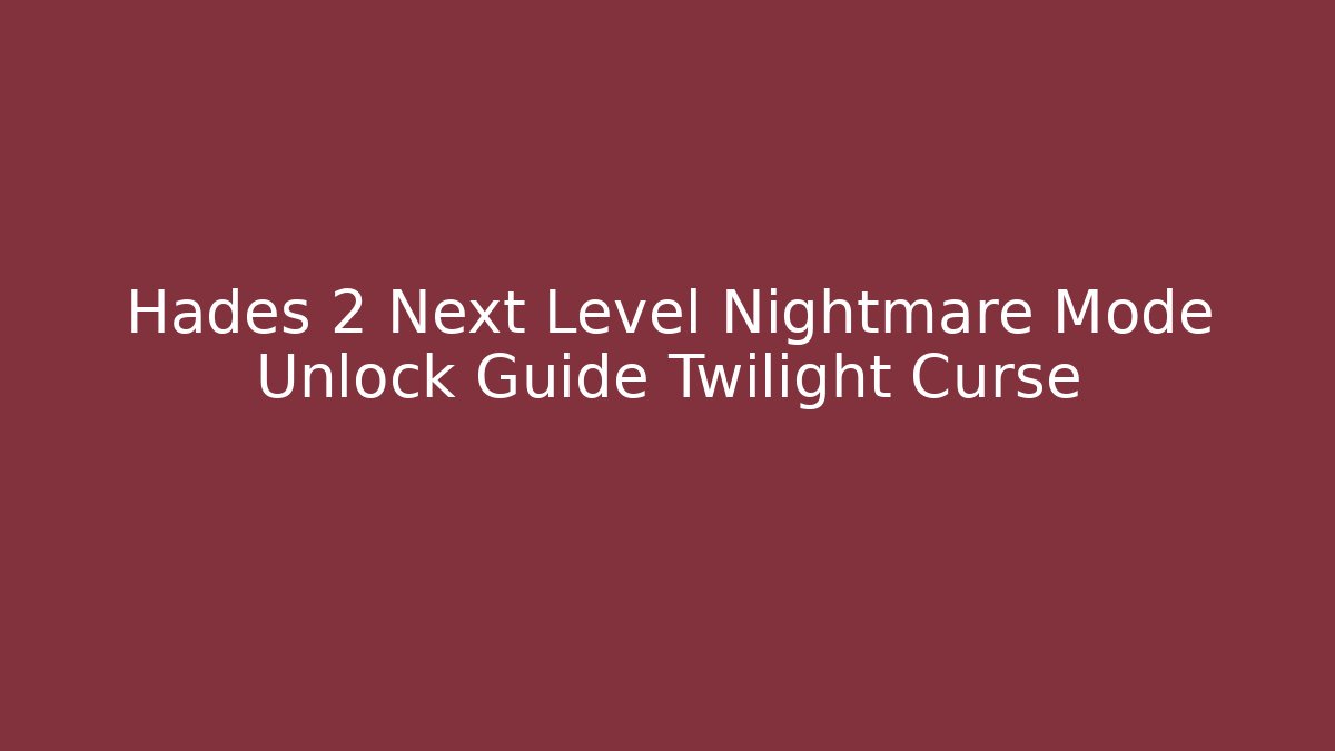 Hades 2 Next Level Nightmare Mode Unlock Guide Twilight Curse