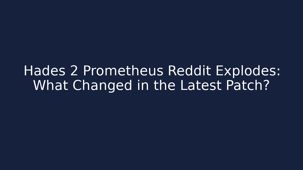 Hades 2 Prometheus Reddit Explodes: What Changed in the Latest Patch?