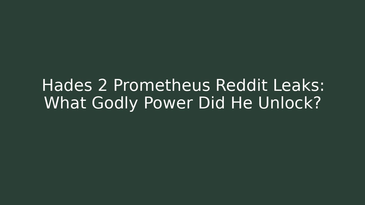 Hades 2 Prometheus Reddit Leaks: What Godly Power Did He Unlock?