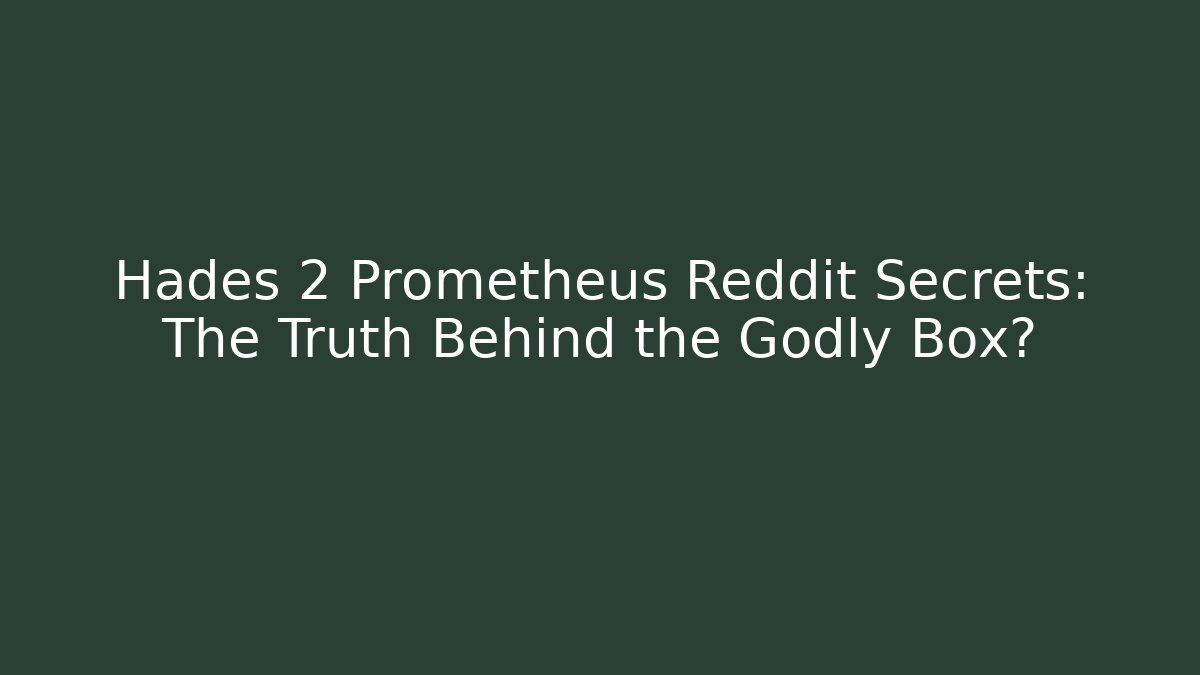 Hades 2 Prometheus Reddit Secrets: The Truth Behind the Godly Box?