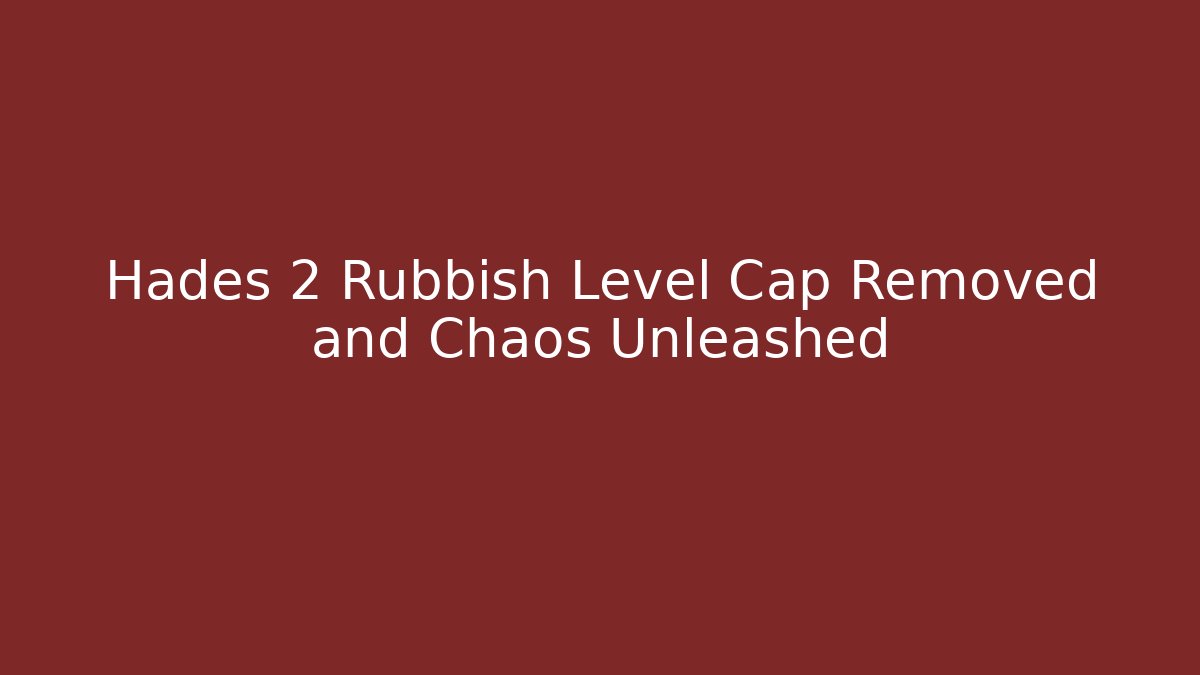 Hades 2 Rubbish Level Cap Removed and Chaos Unleashed