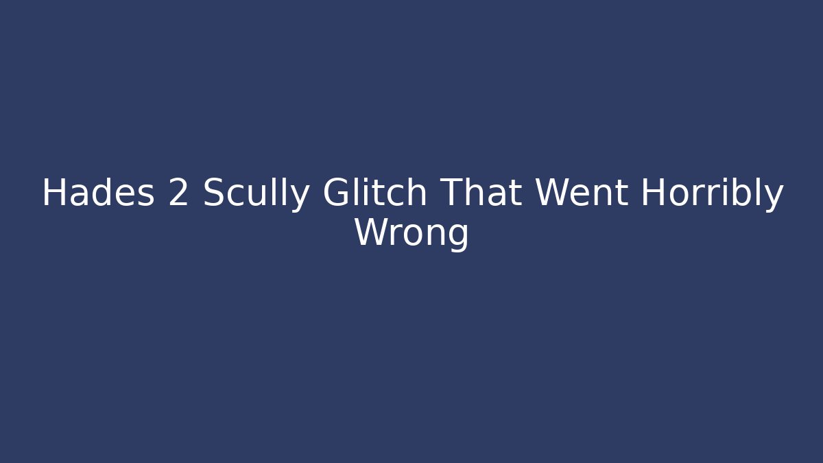 Hades 2 Scully Glitch That Went Horribly Wrong